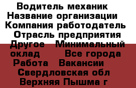 Водитель-механик › Название организации ­ Компания-работодатель › Отрасль предприятия ­ Другое › Минимальный оклад ­ 1 - Все города Работа » Вакансии   . Свердловская обл.,Верхняя Пышма г.